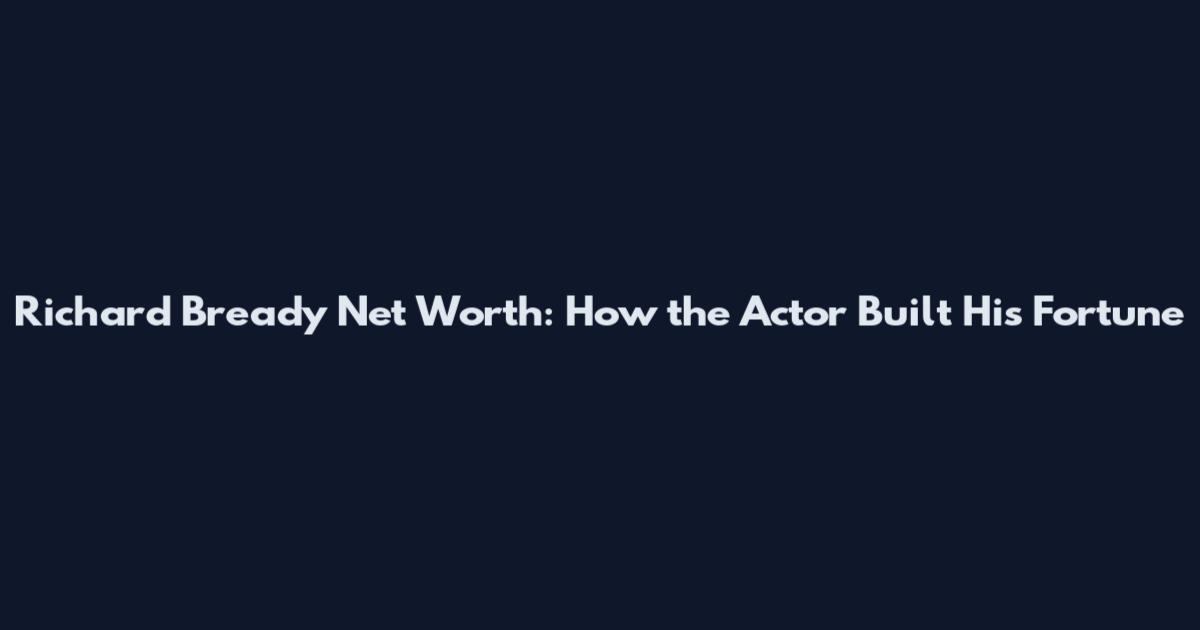 Richard Bready Net Worth: How the Actor Built His Fortune
