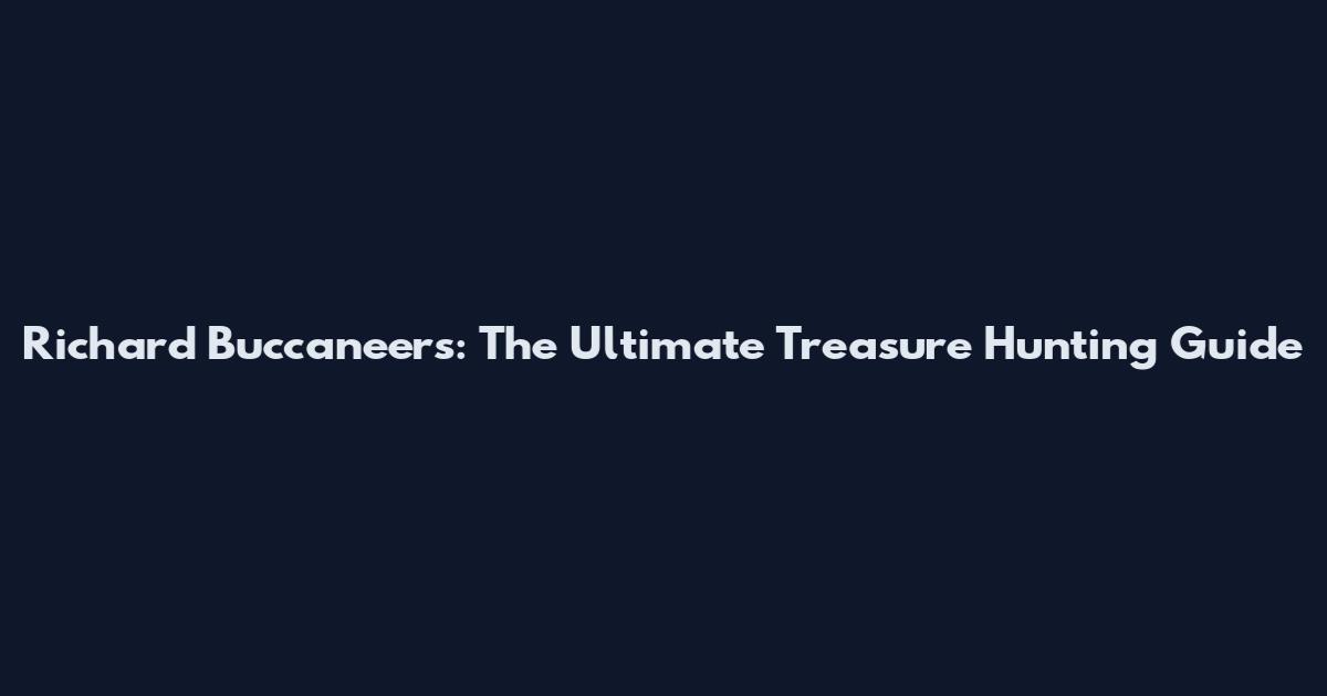 Richard Buccaneers: The Ultimate Treasure Hunting Guide