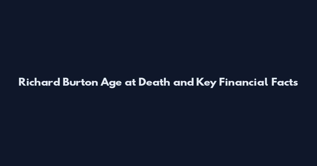 Richard Burton Age at Death and Key Financial Facts