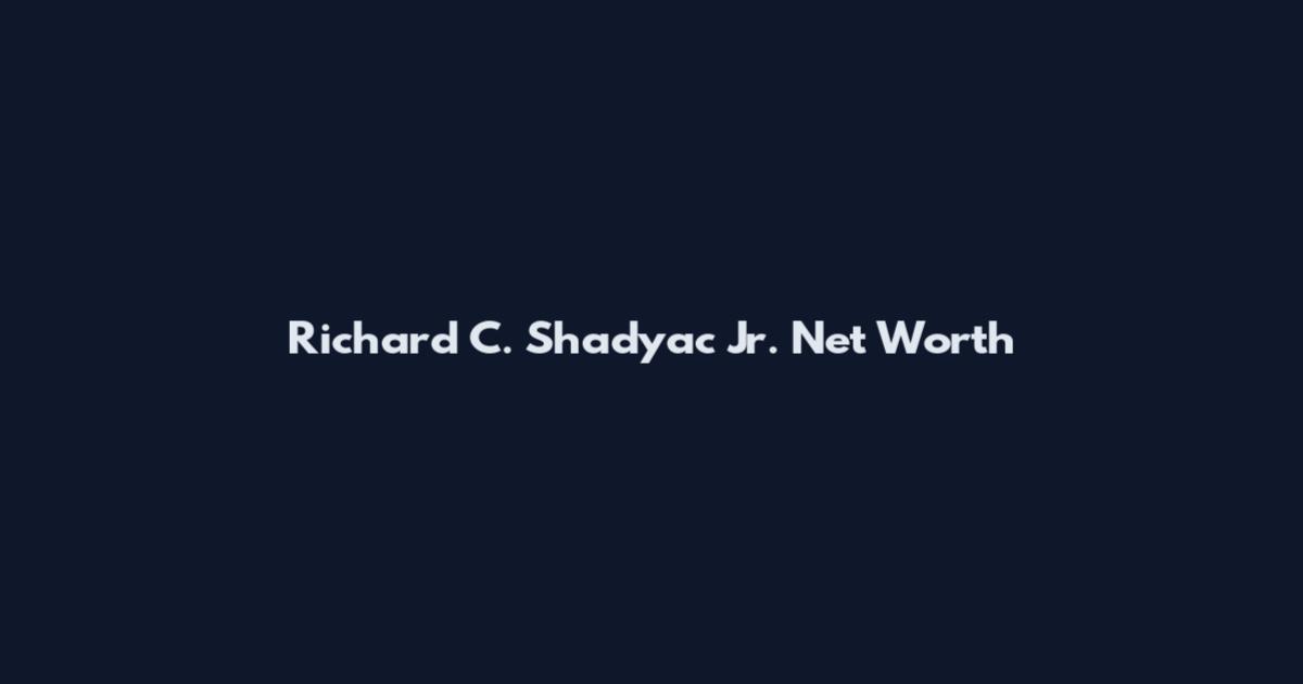 Richard C. Shadyac Jr. Net Worth