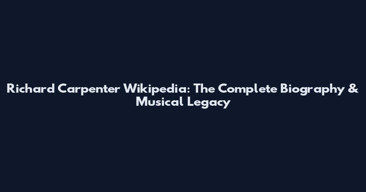 Richard Carpenter Wikipedia: The Complete Biography & Musical Legacy