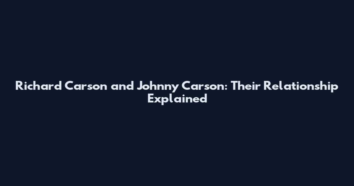 Richard Carson and Johnny Carson: Their Relationship Explained