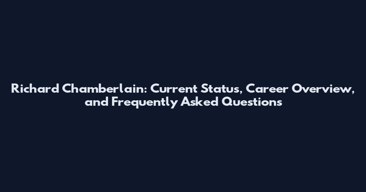 Richard Chamberlain: Current Status, Career Overview, and Frequently Asked Questions