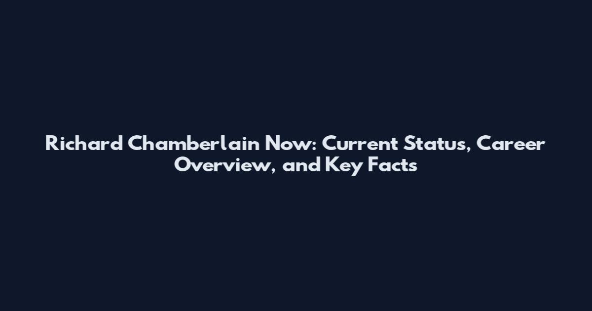 Richard Chamberlain Now: Current Status, Career Overview, and Key Facts