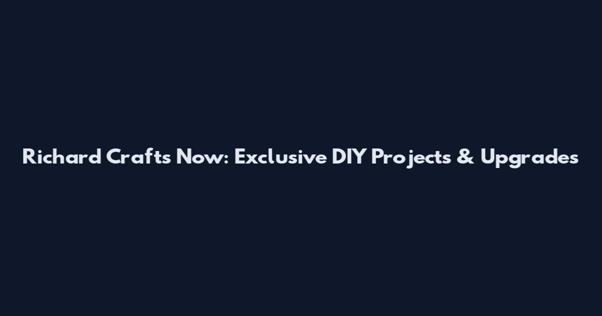 Richard Crafts Now: Exclusive DIY Projects & Upgrades