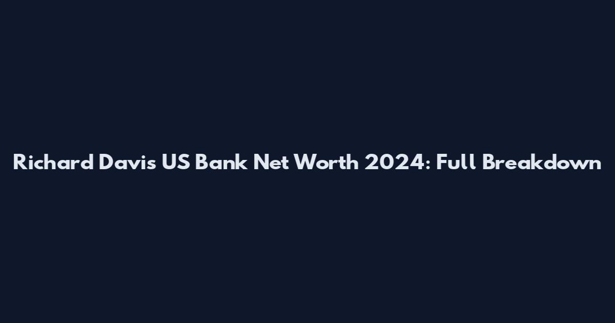 Richard Davis US Bank Net Worth 2024: Full Breakdown