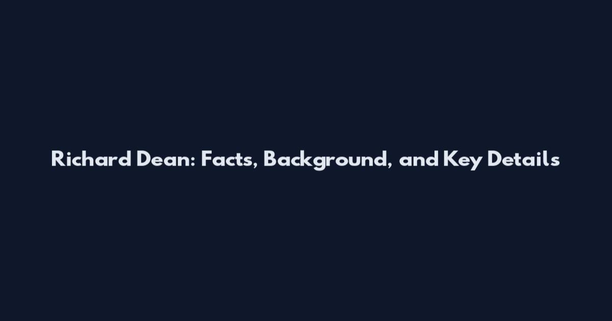 Richard Dean: Facts, Background, and Key Details
