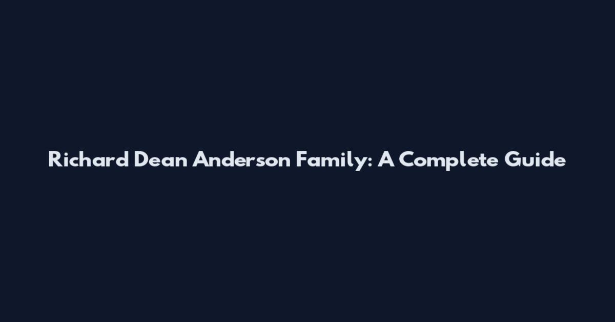 Richard Dean Anderson Family: A Complete Guide