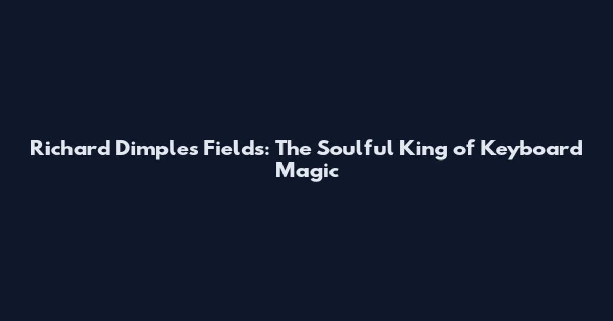 Richard Dimples Fields: The Soulful King of Keyboard Magic