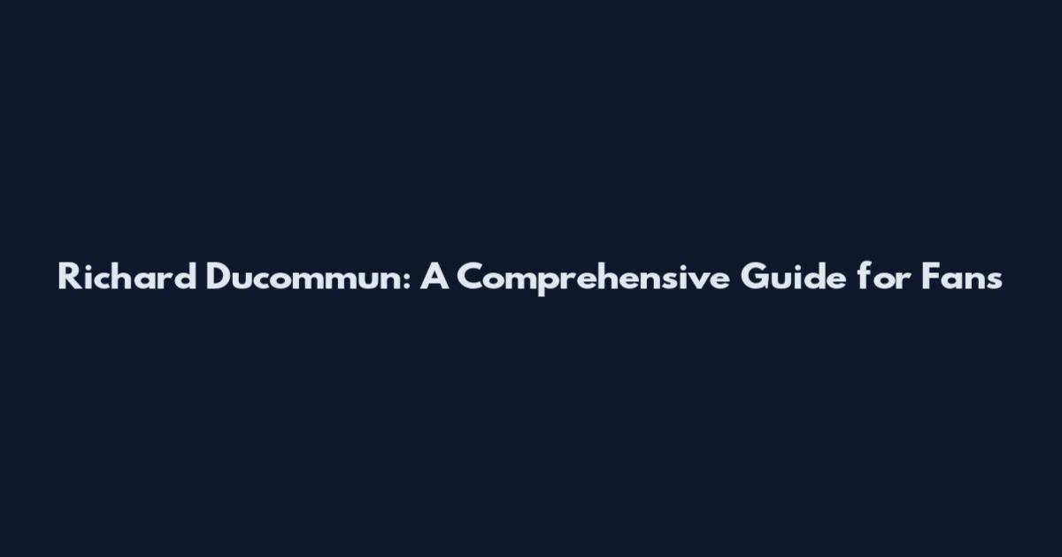 Richard Ducommun: A Comprehensive Guide for Fans