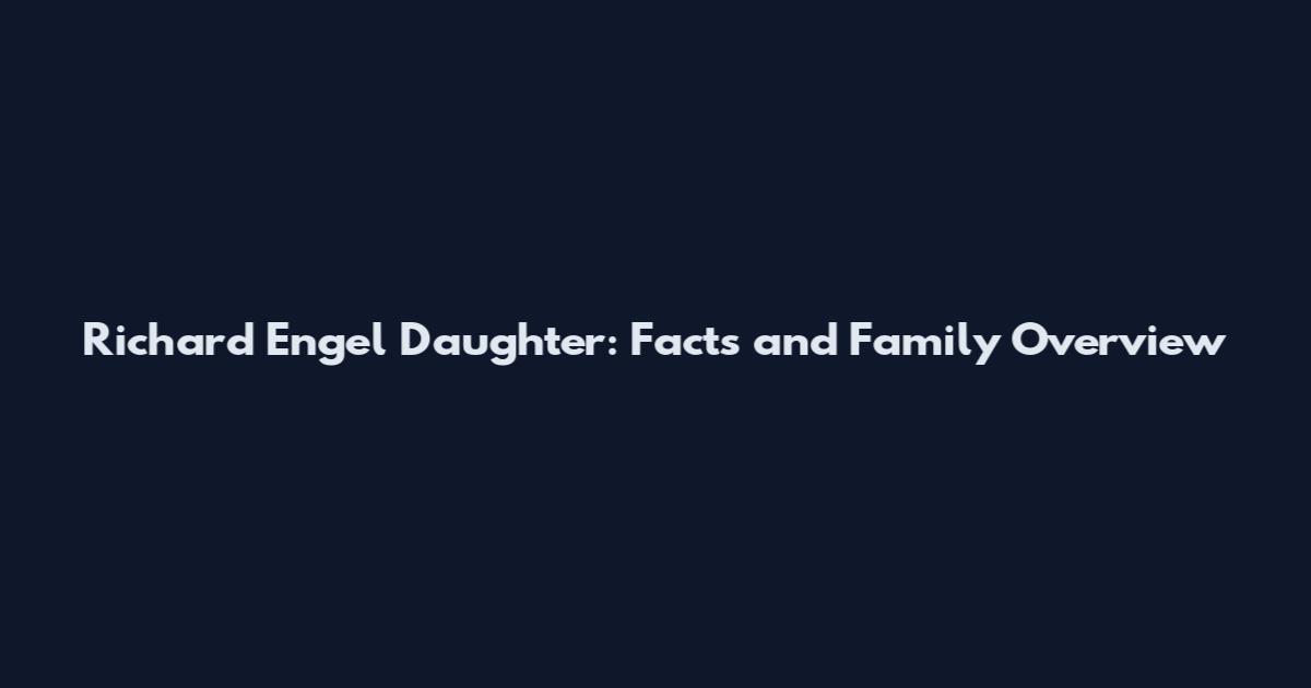 Richard Engel Daughter: Facts and Family Overview