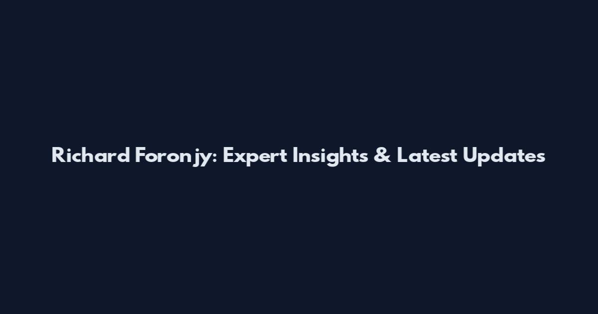 Richard Foronjy: Expert Insights & Latest Updates