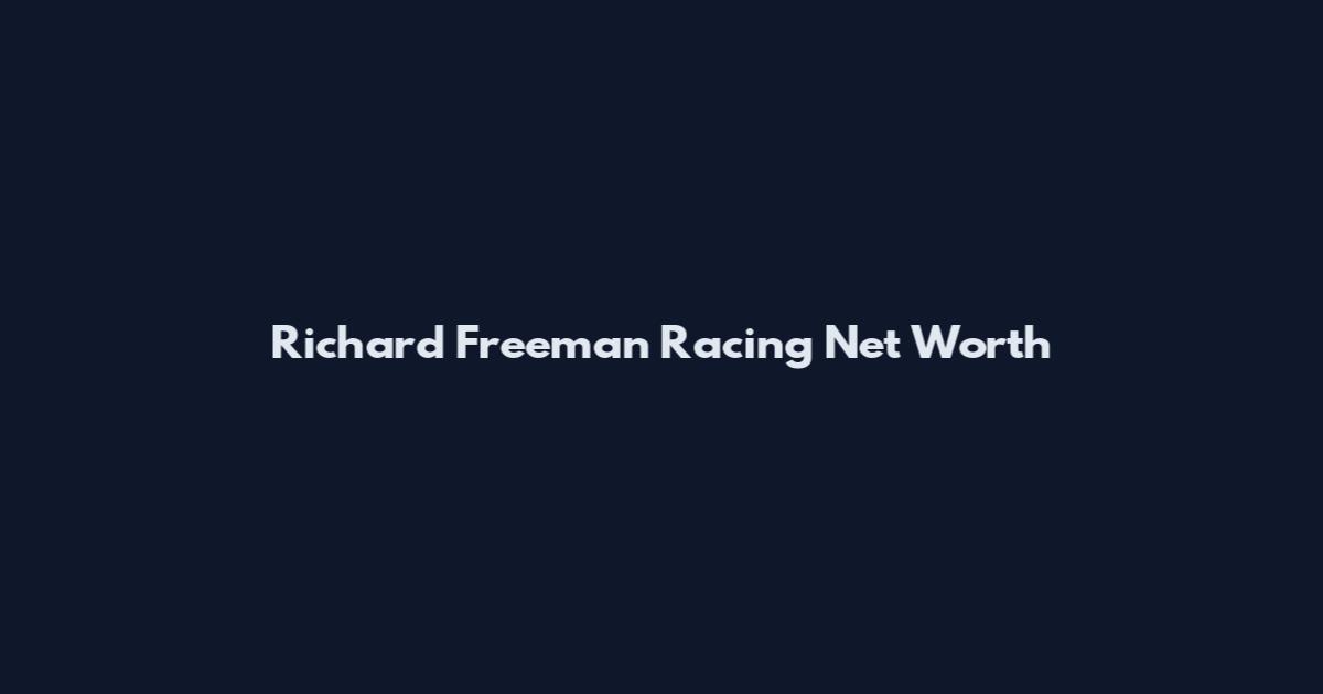 Richard Freeman Racing Net Worth