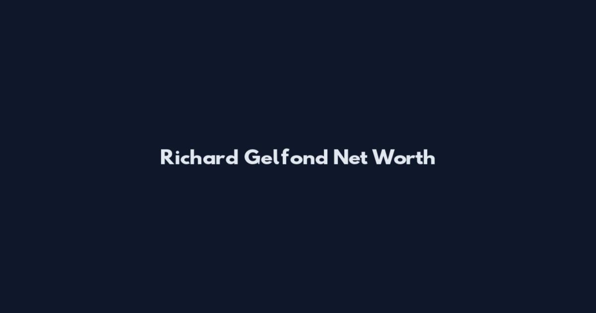 Richard Gelfond Net Worth