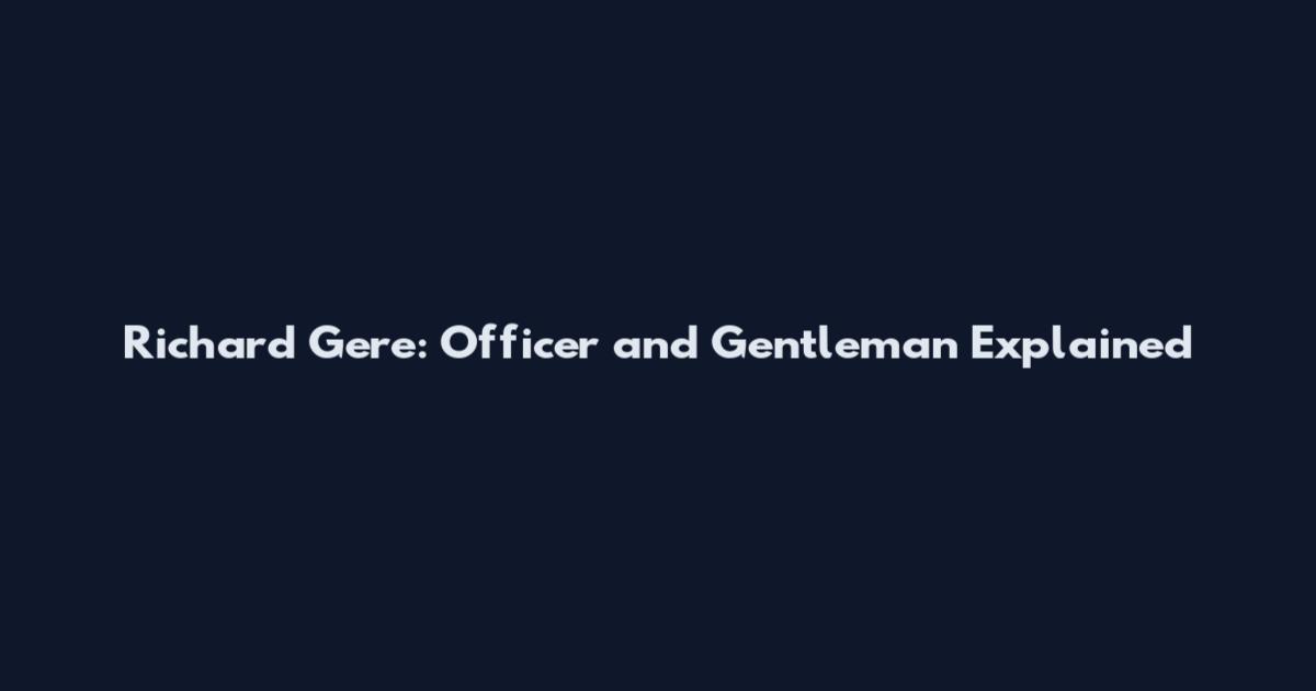 Richard Gere: Officer and Gentleman Explained