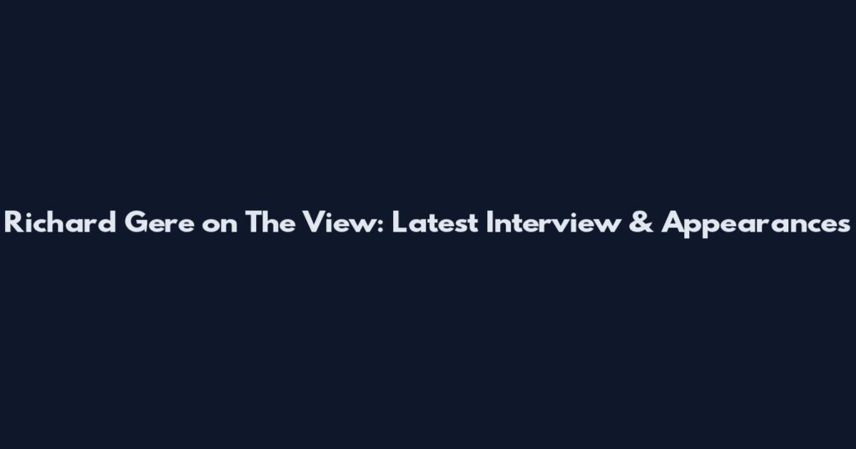 Richard Gere on The View: Latest Interview & Appearances