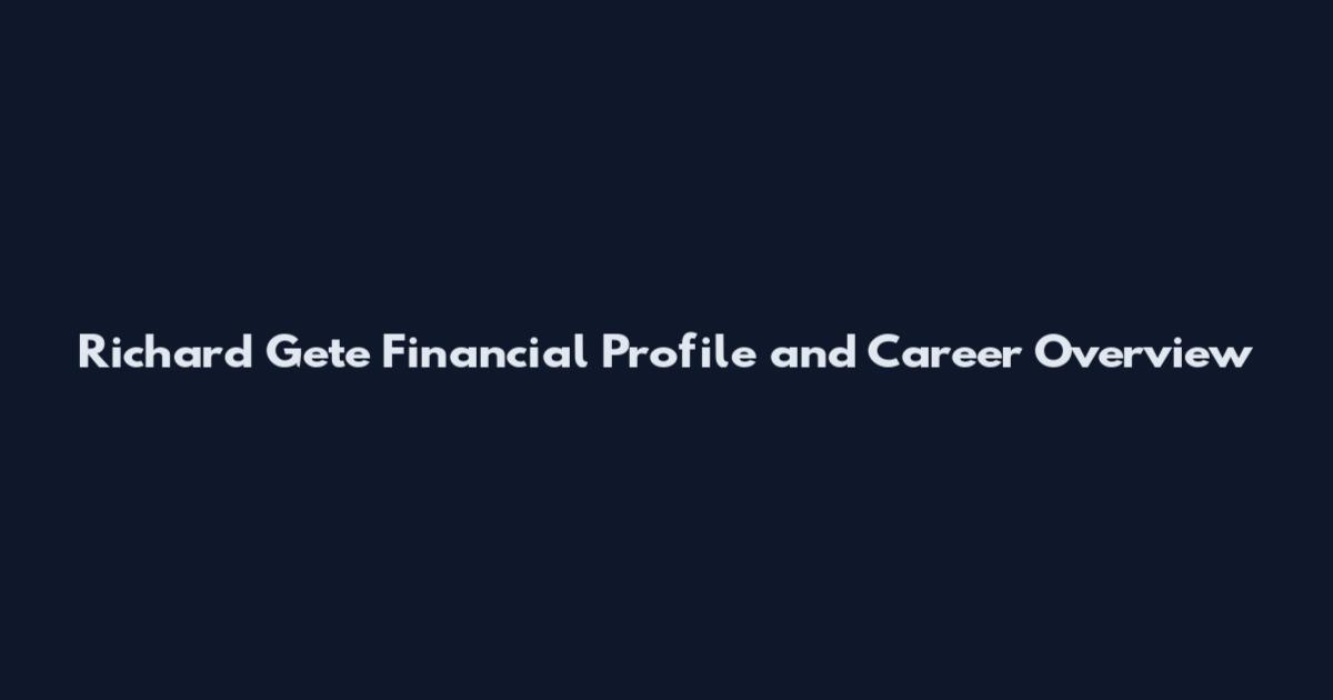 Richard Gete Financial Profile and Career Overview