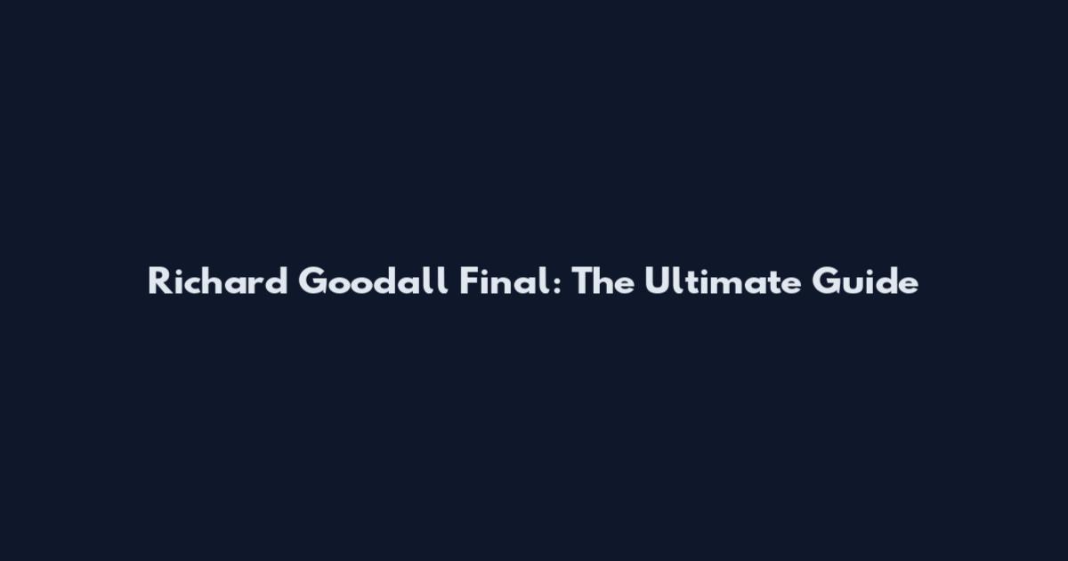 Richard Goodall Final: The Ultimate Guide