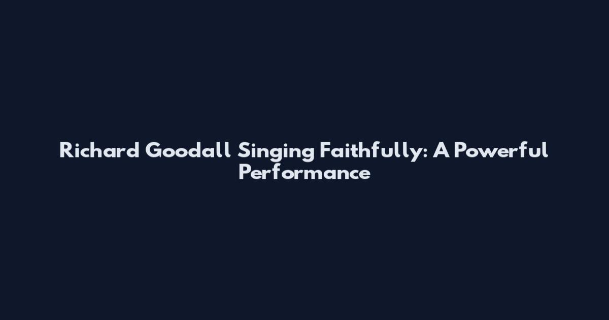 Richard Goodall Singing Faithfully: A Powerful Performance