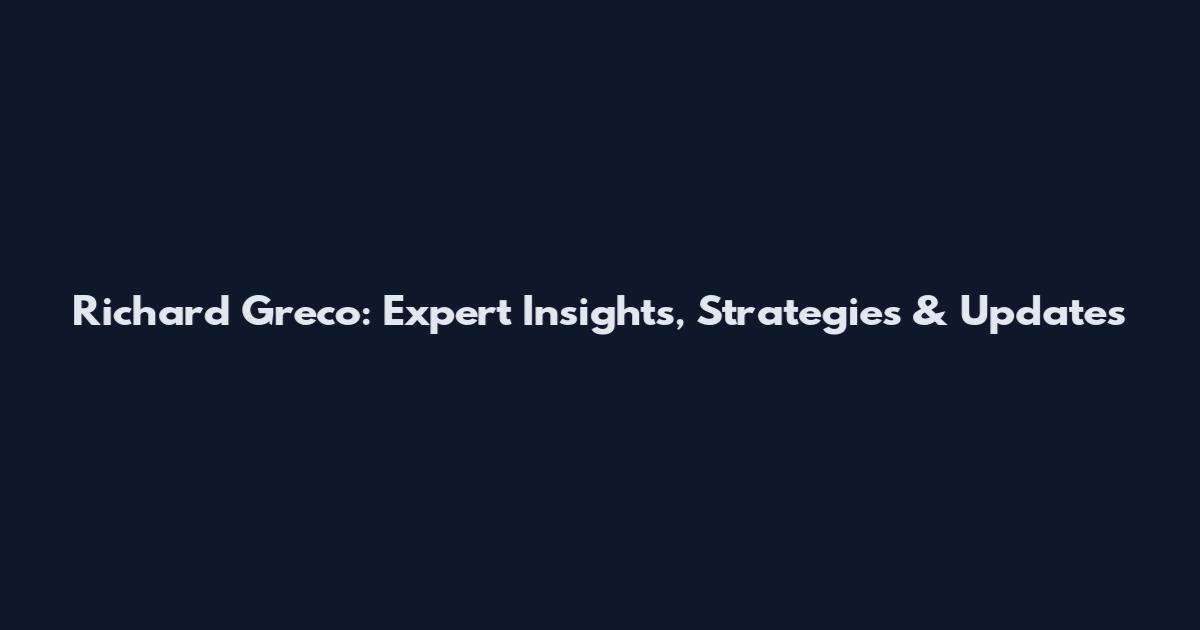 Richard Greco: Expert Insights, Strategies & Updates