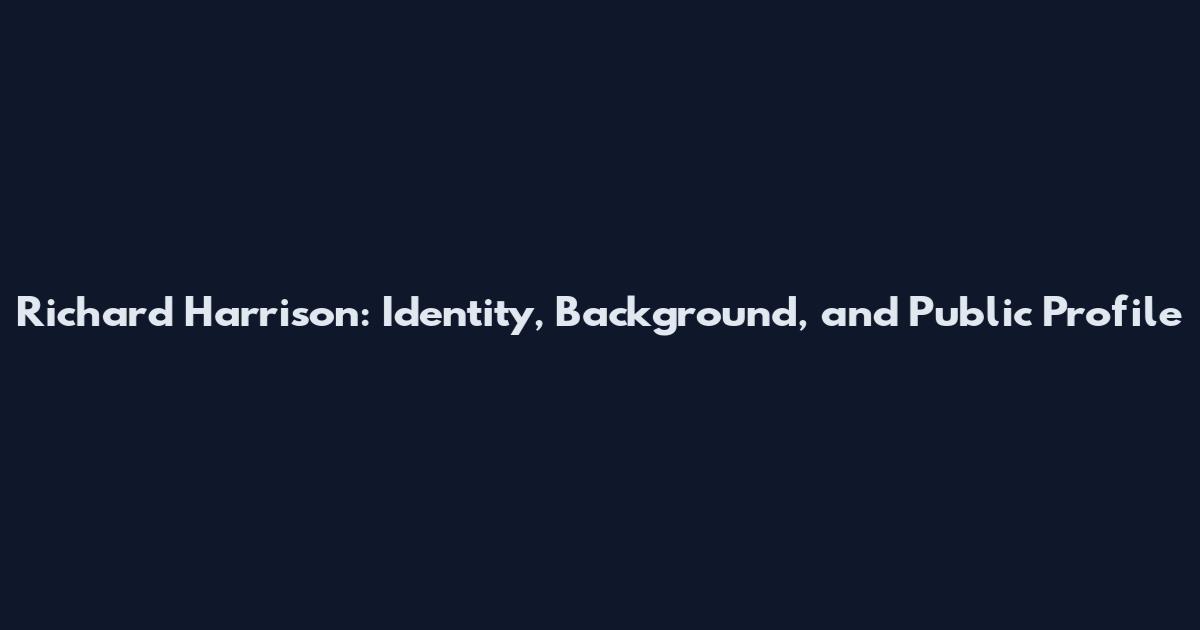 Richard Harrison: Identity, Background, and Public Profile