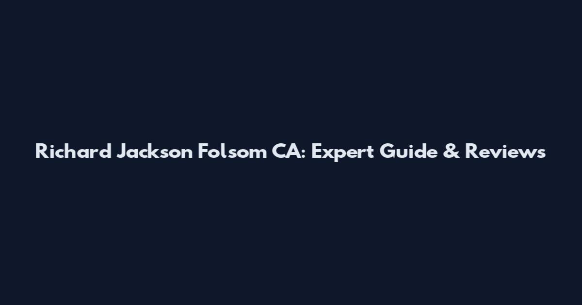 Richard Jackson Folsom CA: Expert Guide & Reviews