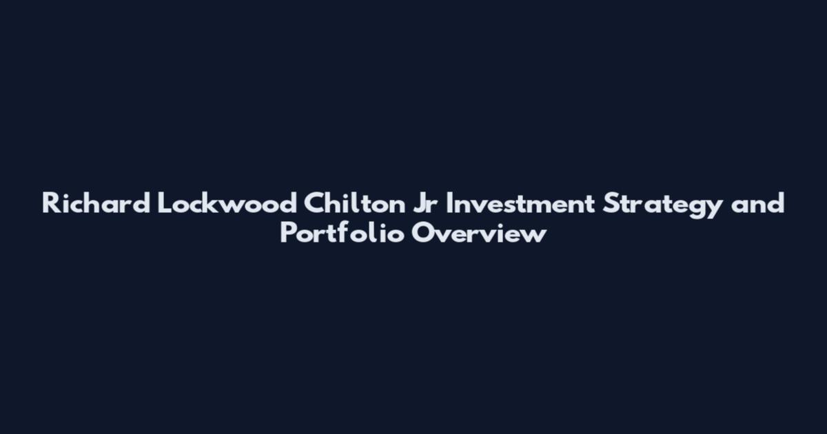 Richard Lockwood Chilton Jr Investment Strategy and Portfolio Overview