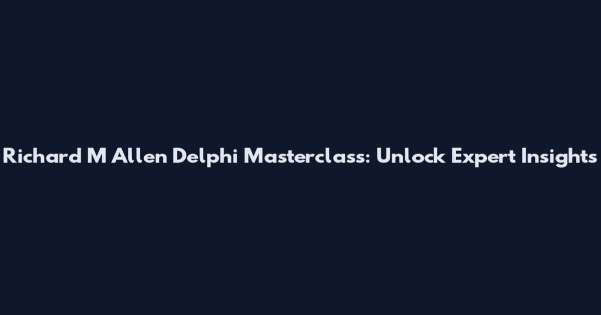 Richard M Allen Delphi Masterclass: Unlock Expert Insights