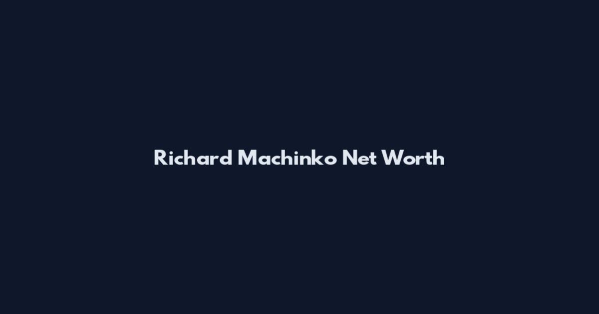 Richard Machinko Net Worth