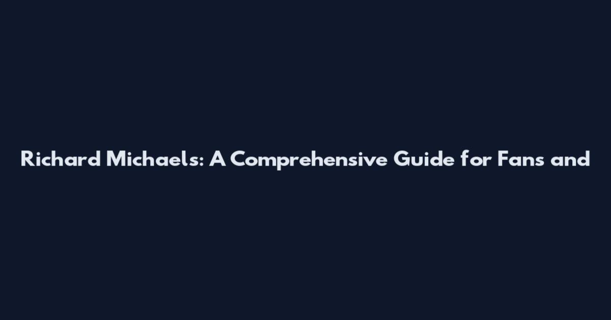 Richard Michaels: A Comprehensive Guide for Fans and