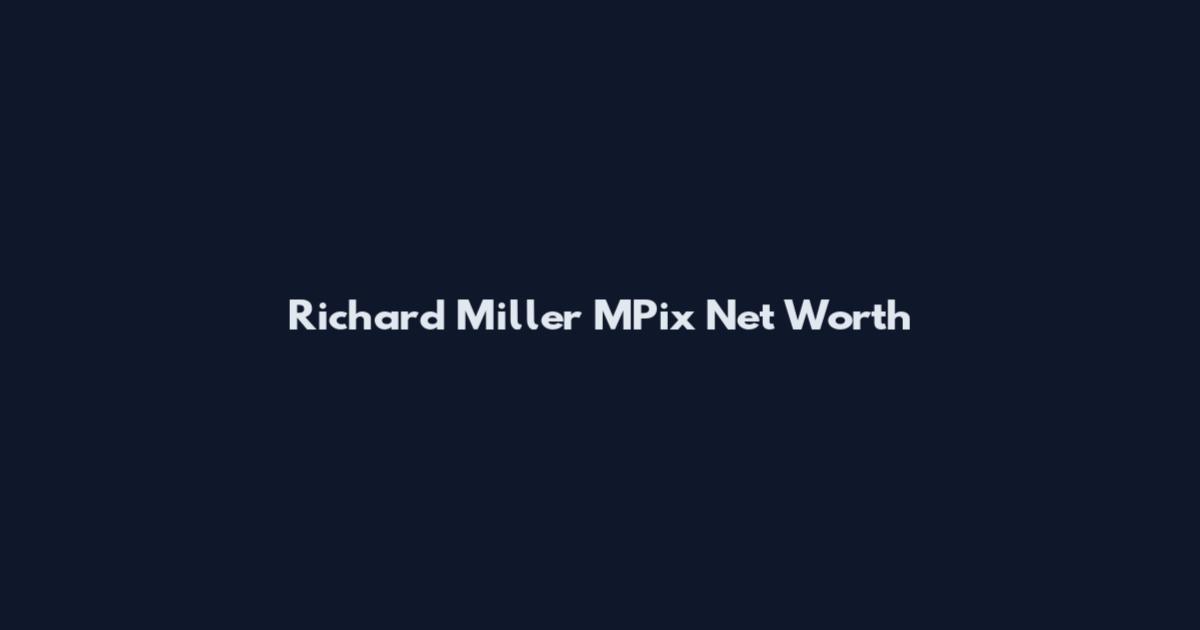 Richard Miller MPix Net Worth