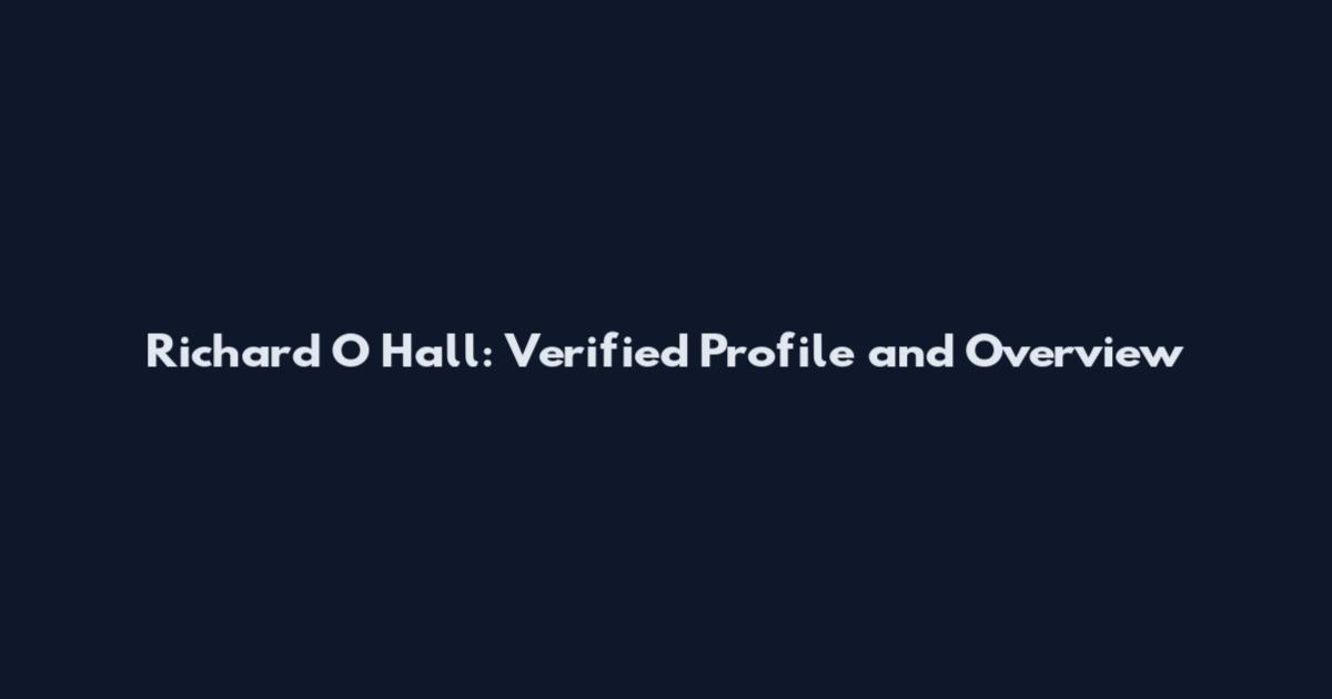 Richard O Hall: Verified Profile and Overview