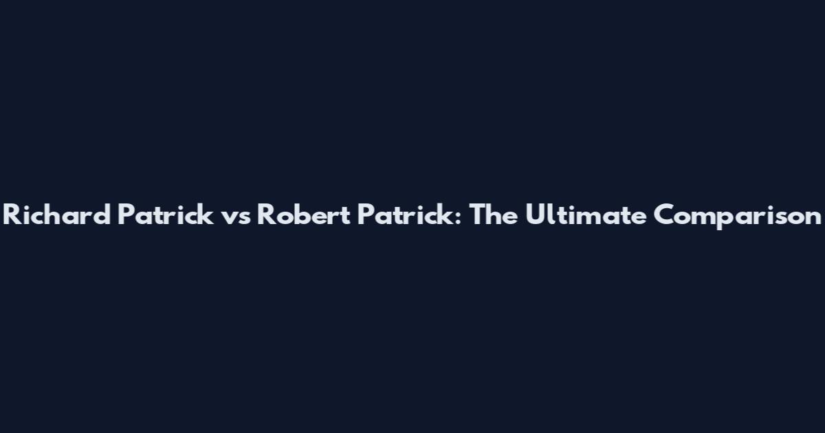 Richard Patrick vs Robert Patrick: The Ultimate Comparison