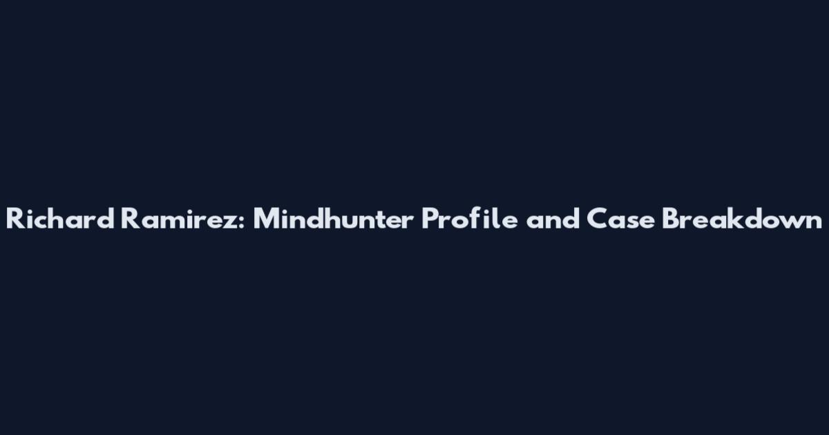 Richard Ramirez: Mindhunter Profile and Case Breakdown