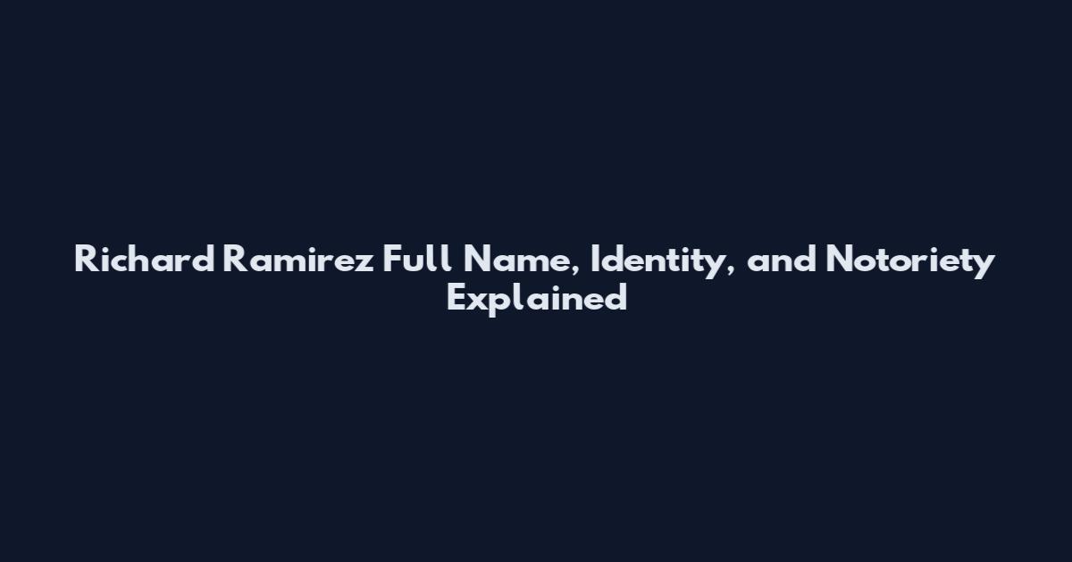 Richard Ramirez Full Name, Identity, and Notoriety Explained