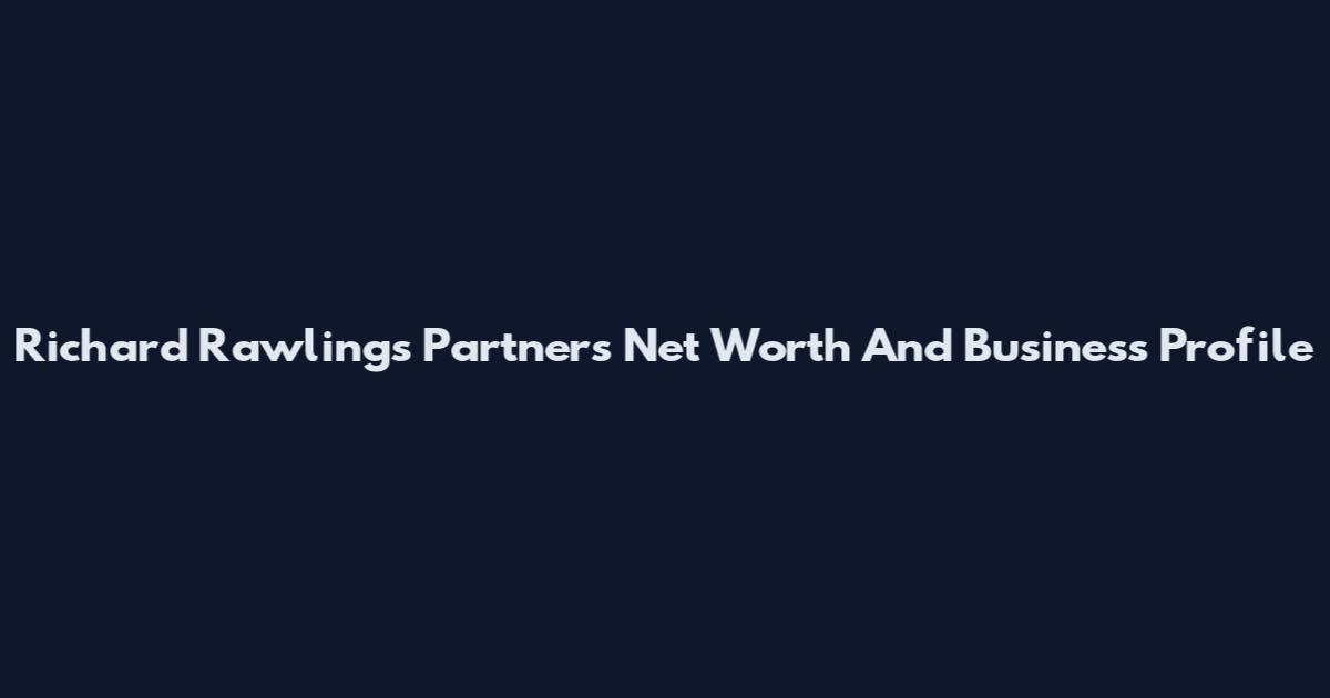 Richard Rawlings Partners Net Worth And Business Profile