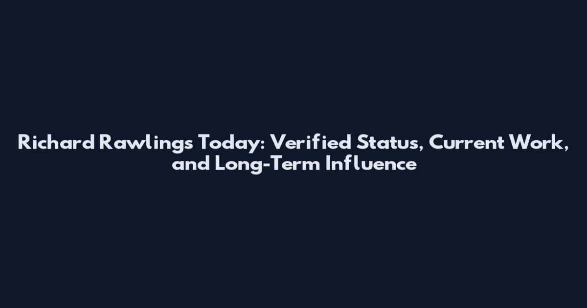Richard Rawlings Today: Verified Status, Current Work, and Long-Term Influence