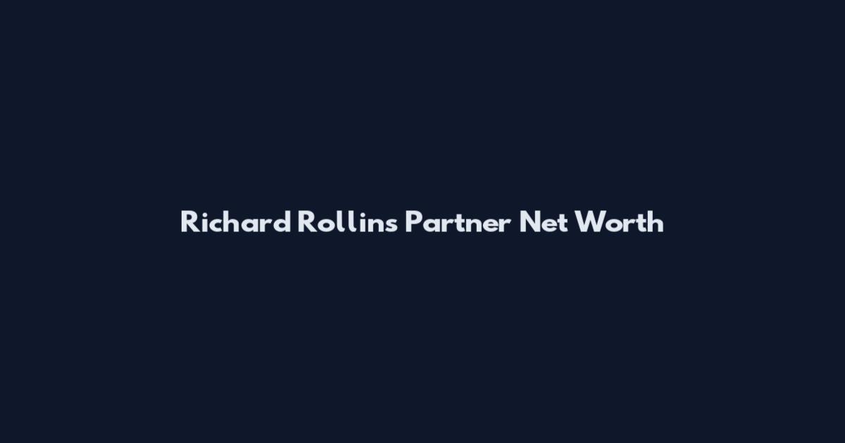 Richard Rollins Partner Net Worth