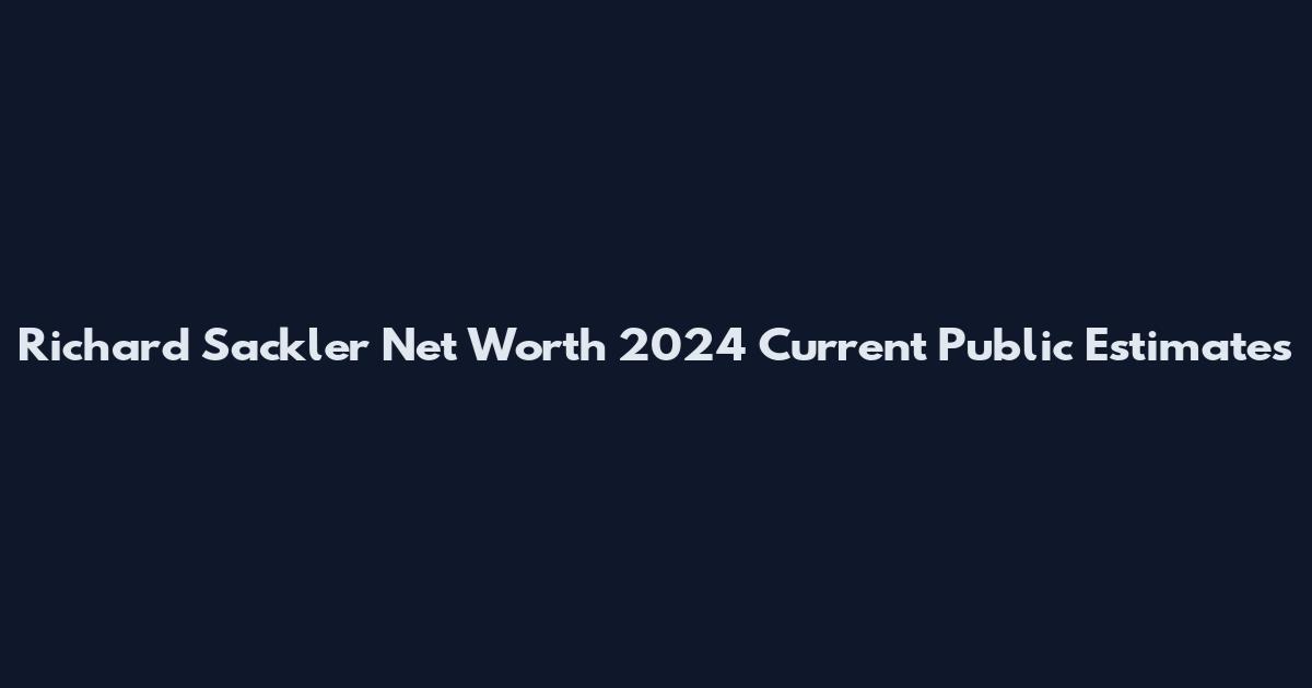 Richard Sackler Net Worth 2024 Current Public Estimates