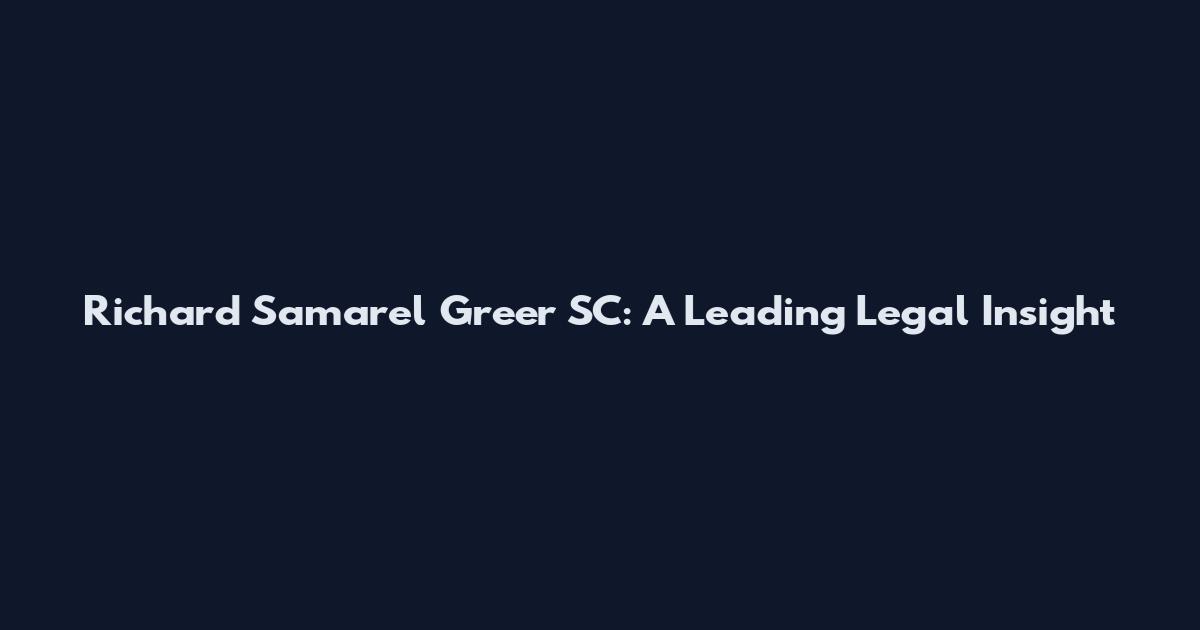 Richard Samarel Greer SC: A Leading Legal Insight