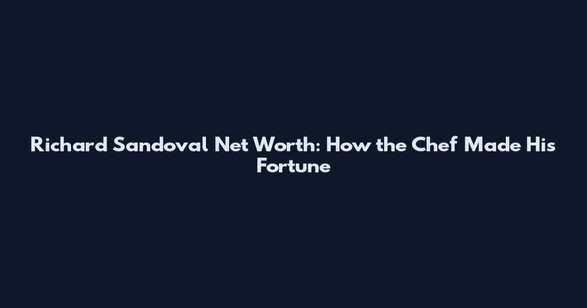 Richard Sandoval Net Worth: How the Chef Made His Fortune