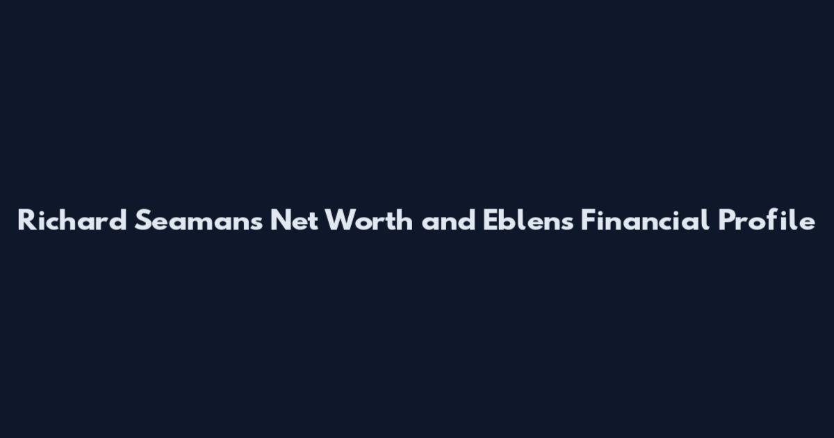 Richard Seamans Net Worth and Eblens Financial Profile