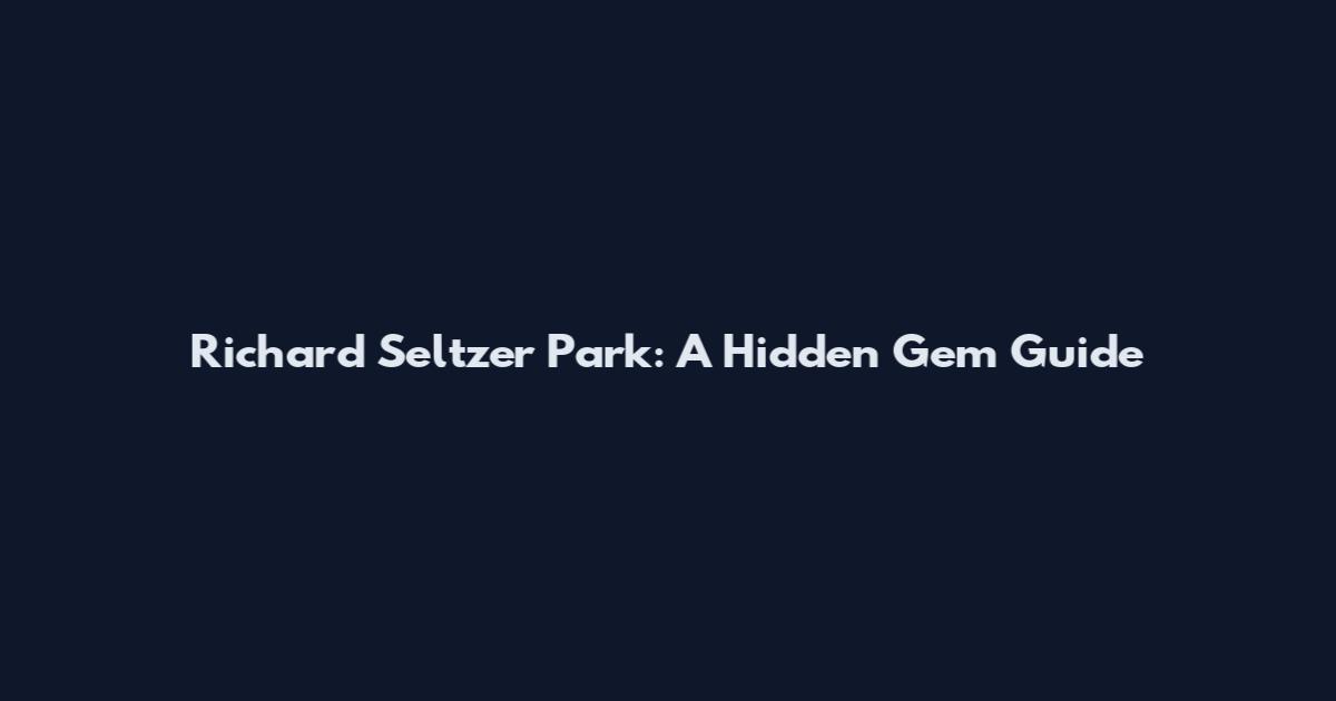 Richard Seltzer Park: A Hidden Gem Guide