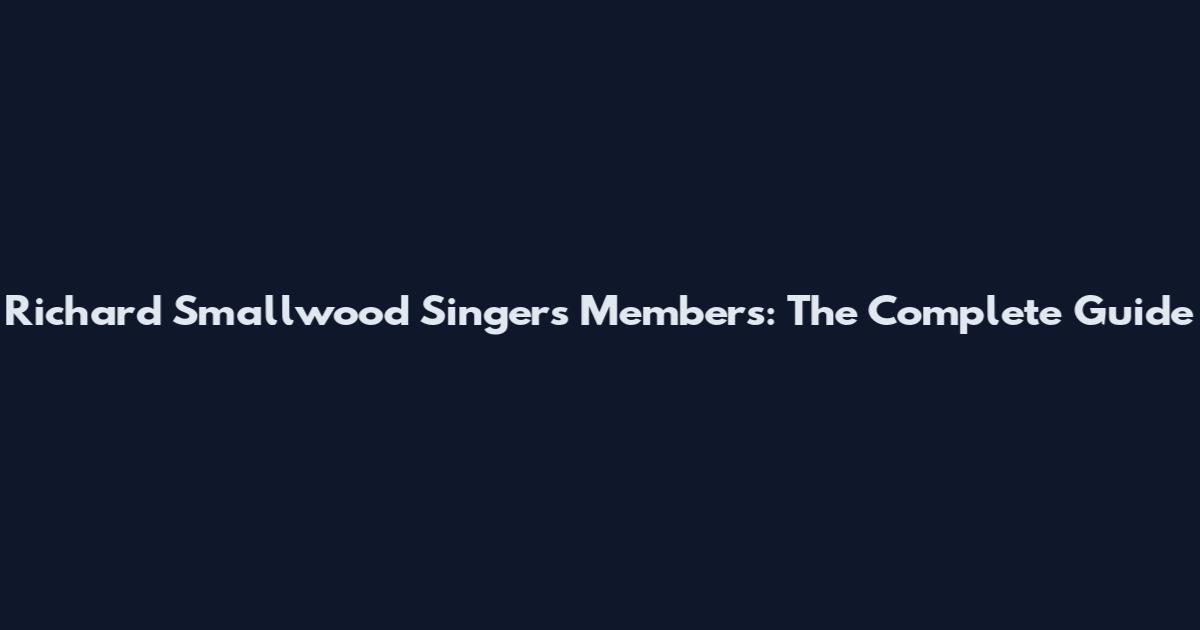 Richard Smallwood Singers Members: The Complete Guide