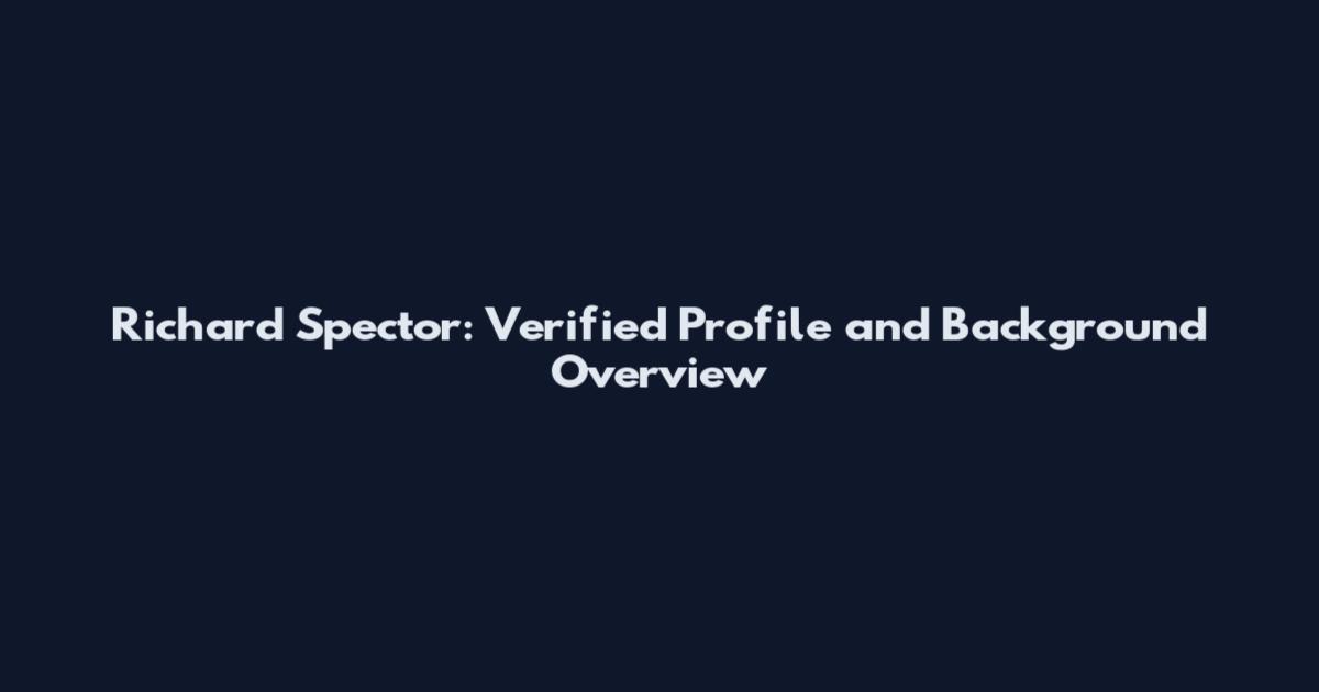 Richard Spector: Verified Profile and Background Overview
