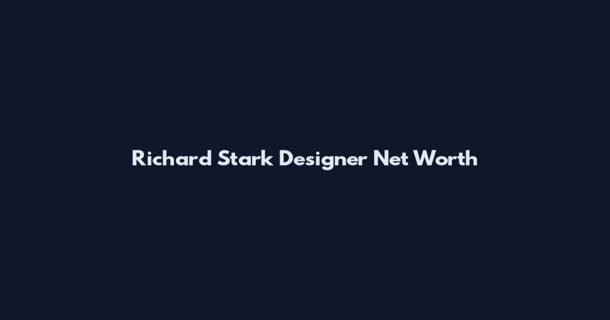 Richard Stark Designer Net Worth
