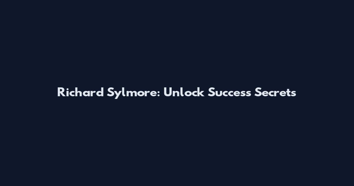 Richard Sylmore: Unlock Success Secrets