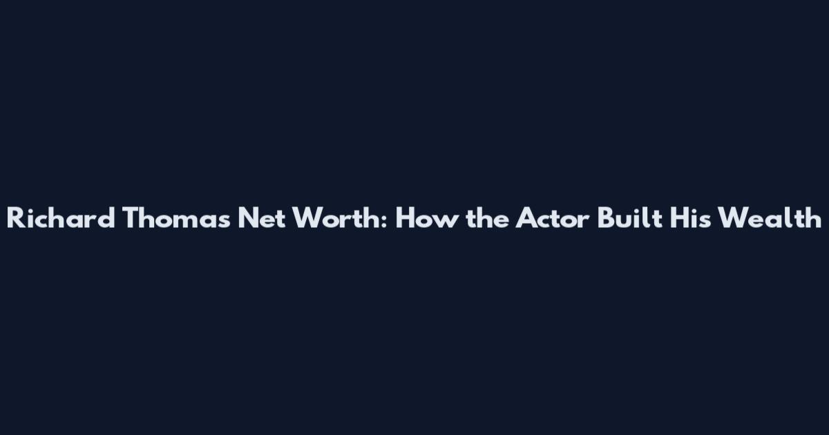Richard Thomas Net Worth: How the Actor Built His Wealth