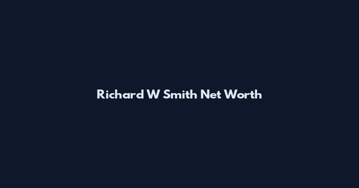 Richard W Smith Net Worth