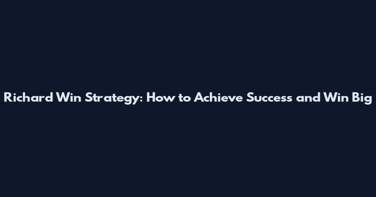 Richard Win Strategy: How to Achieve Success and Win Big